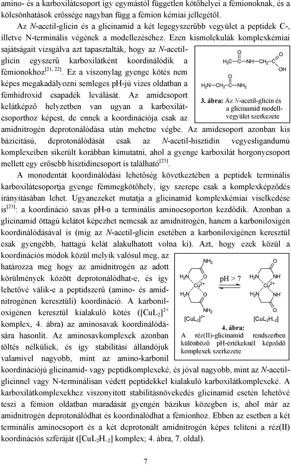 Ezen kismolekulák komplexkémiai sajátságait vizsgálva azt tapasztalták, hogy az -acetilglicin egyszerű karboxilátként koordinálódik a fémionokhoz [21, 22].