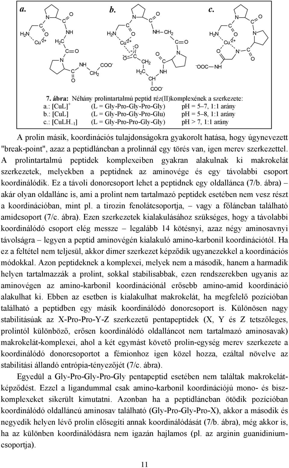 : [CuLH 1 ] (L = Gly-Pro-Pro-Gly-Gly) ph > 7, 1:1 arány - C C A prolin másik, koordinációs tulajdonságokra gyakorolt hatása, hogy úgynevezett "break-point", azaz a peptidláncban a prolinnál egy törés