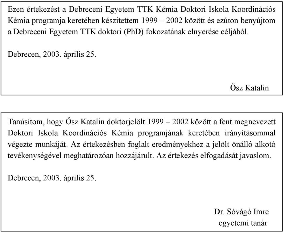 Ősz Katalin Tanúsítom, hogy Ősz Katalin doktorjelölt 1999 2002 között a fent megnevezett Doktori Iskola Koordinációs Kémia programjának keretében