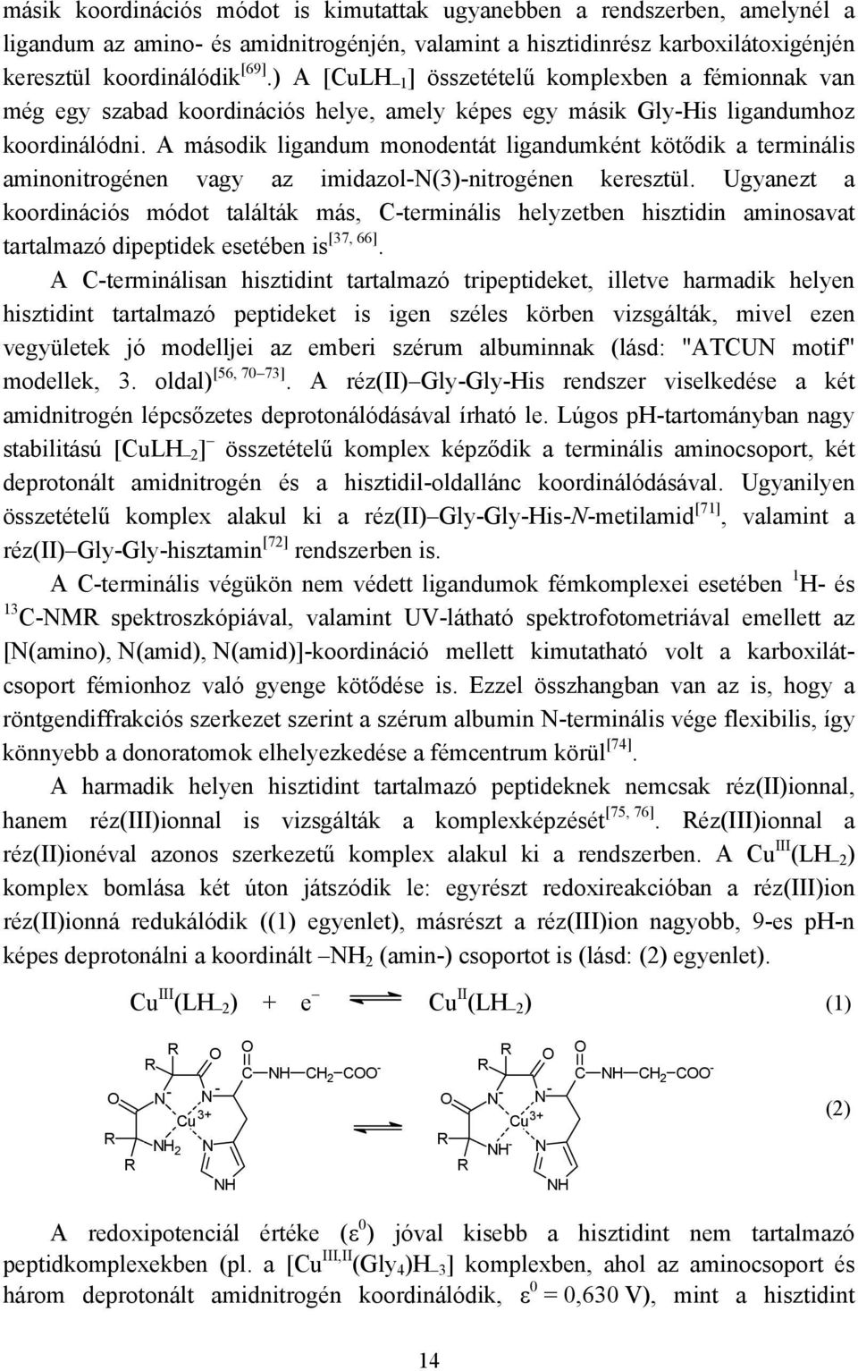 A második ligandum monodentát ligandumként kötődik a terminális aminonitrogénen vagy az imidazol-(3)-nitrogénen keresztül.