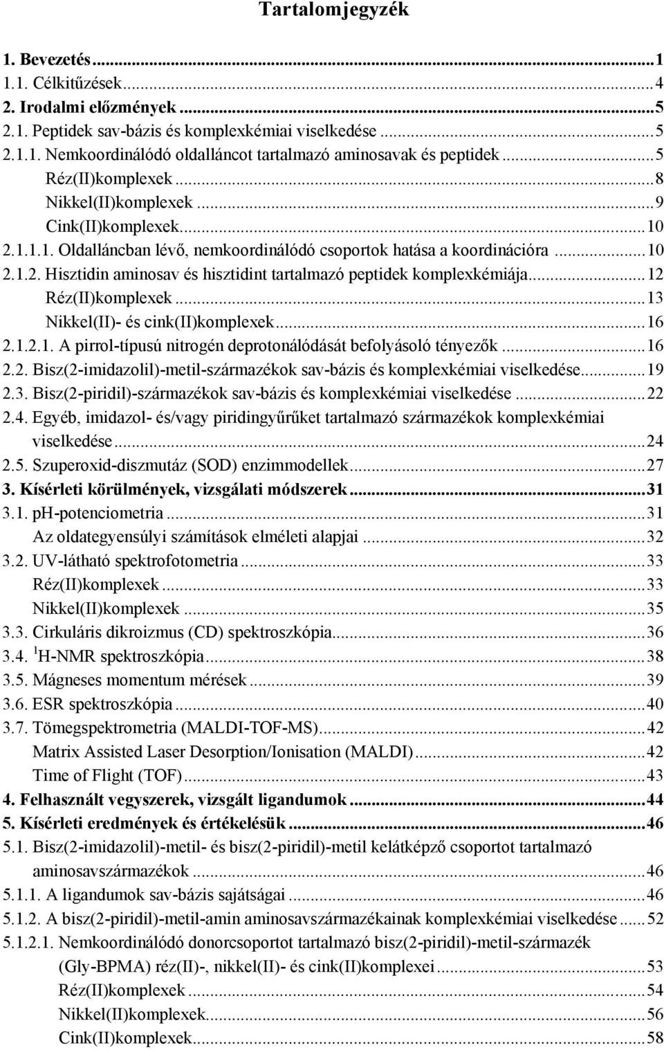 ..12 Réz(II)komplexek...13 ikkel(ii)- és cink(ii)komplexek...16 2.1.2.1. A pirrol-típusú nitrogén deprotonálódását befolyásoló tényezők...16 2.2. Bisz(2-imidazolil)-metil-származékok sav-bázis és komplexkémiai viselkedése.