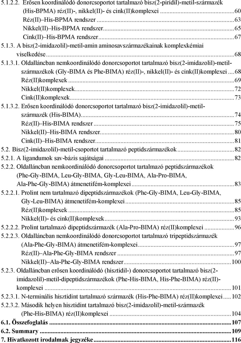 3. A bisz(2-imidazolil)-metil-amin aminosavszármazékainak komplexkémiai viselkedése...68 5.1.