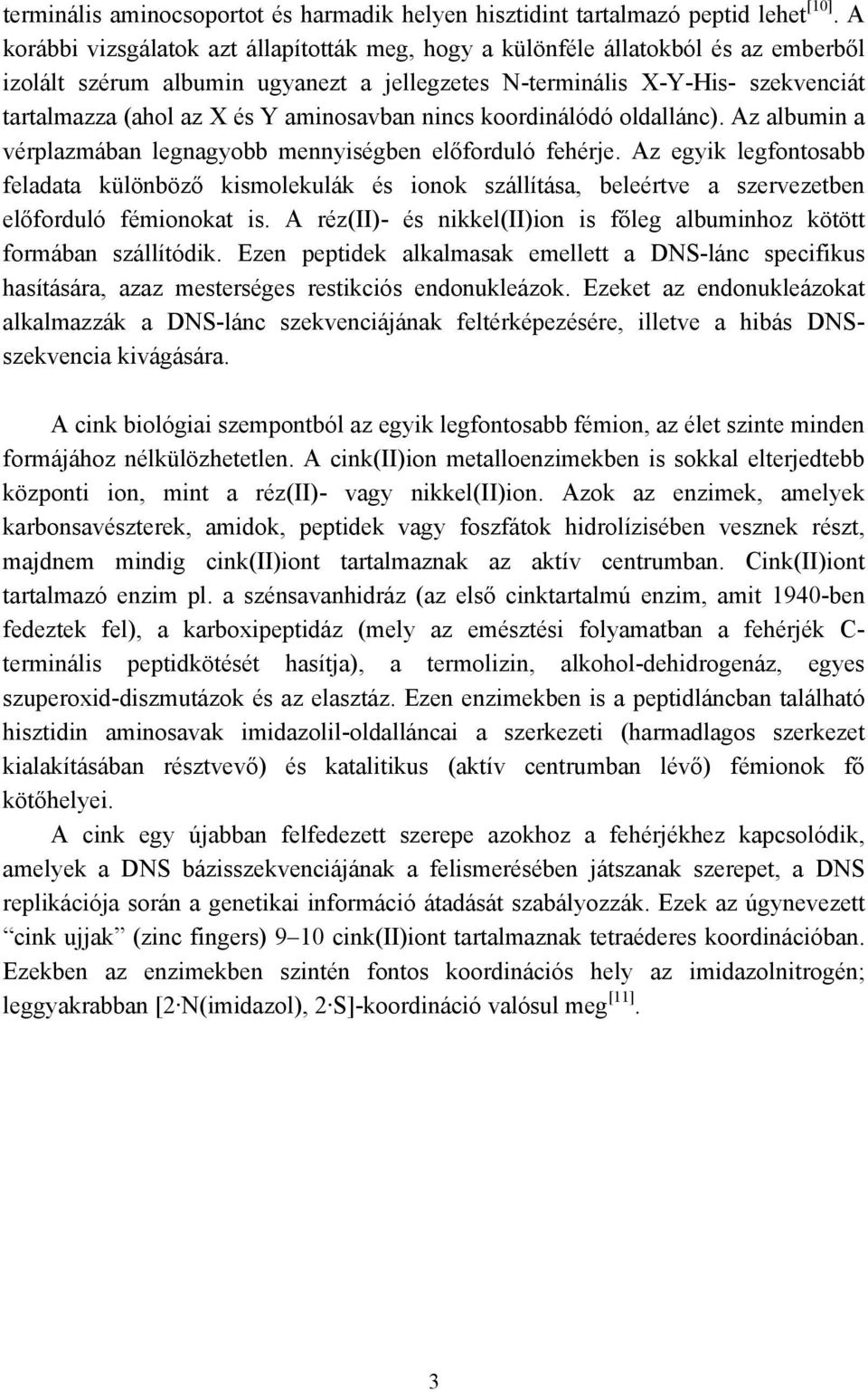 aminosavban nincs koordinálódó oldallánc). Az albumin a vérplazmában legnagyobb mennyiségben előforduló fehérje.