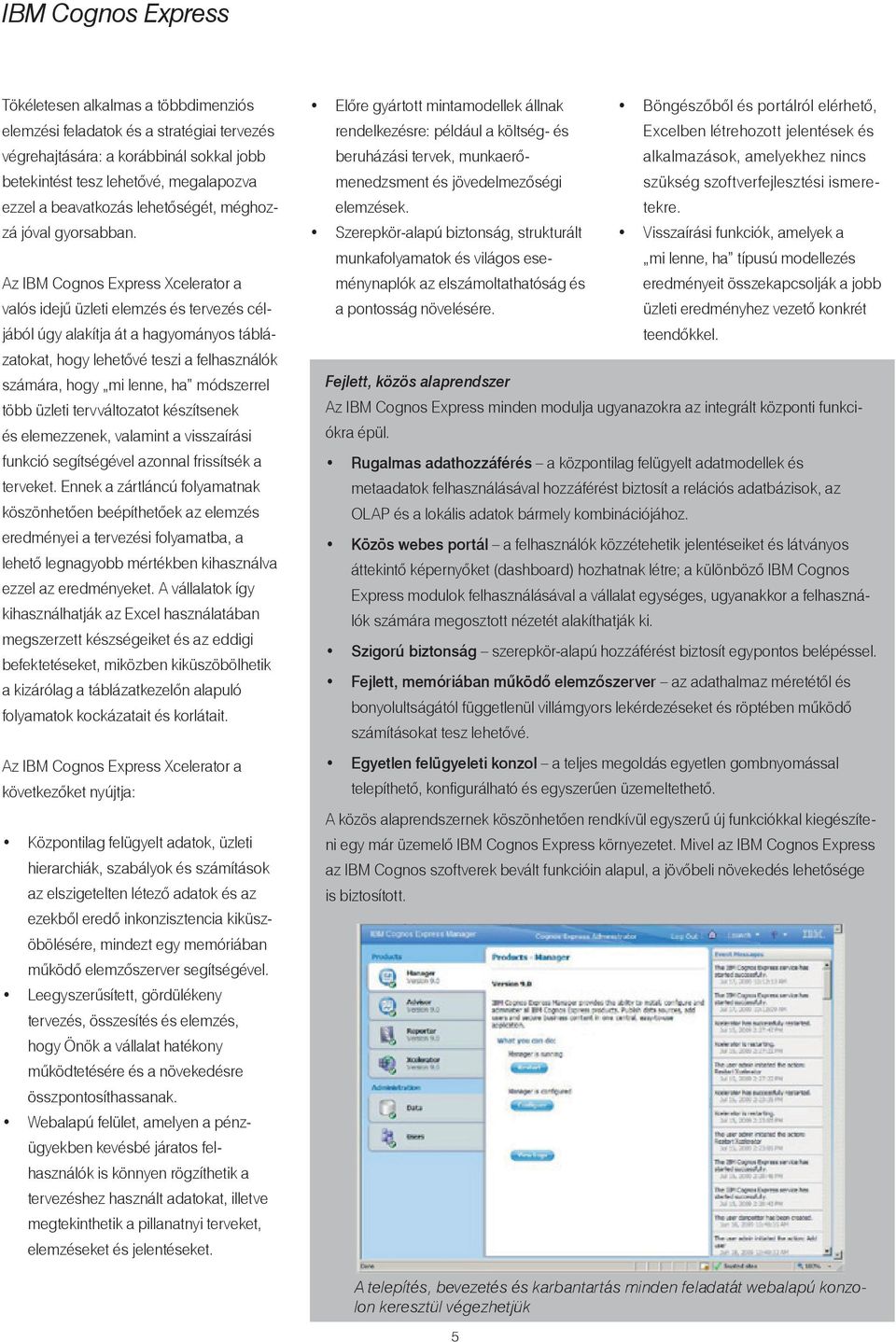 Az IBM Cognos Express Xcelerator a valós idejû üzleti elemzés és tervezés céljából úgy alakítja át a hagyományos táblázatokat, hogy lehetôvé teszi a felhasználók számára, hogy mi lenne, ha módszerrel