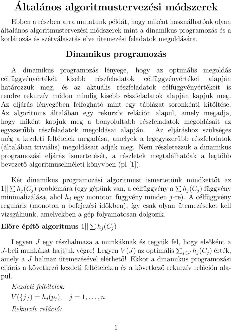 Dinamikus programozás A dinamikus programozás lényege, hogy az optimális megoldás célfüggvényértékét kisebb részfeladatok célfüggvényértékei alapján határozzuk meg, és az aktuális részfeladatok