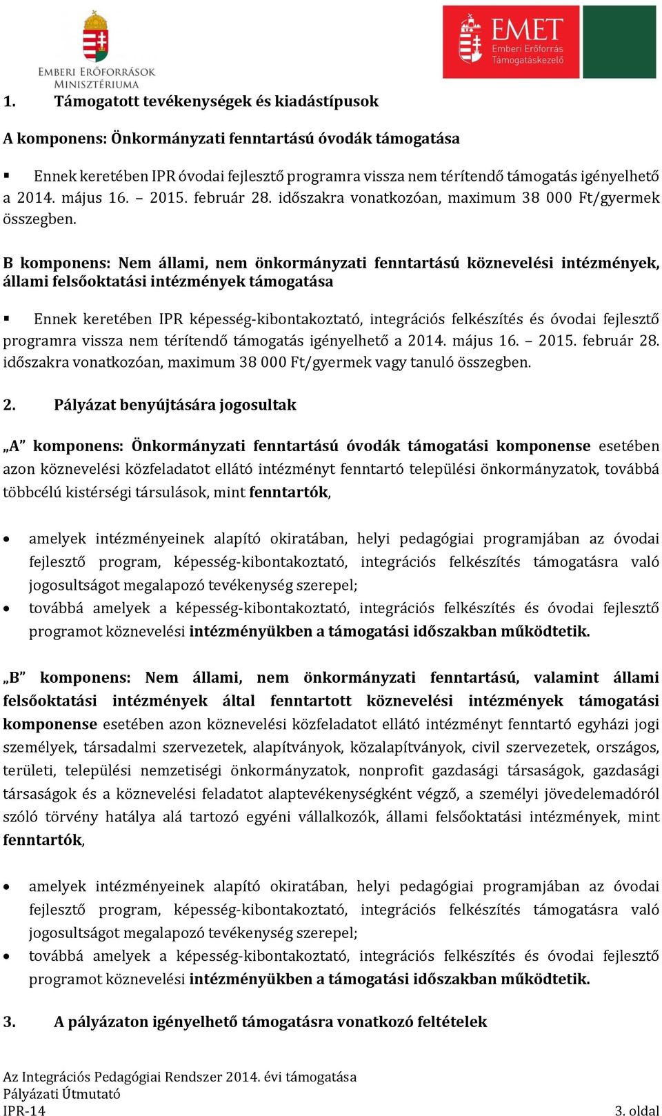 B komponens: Nem állami, nem önkormányzati fenntartású köznevelési intézmények, állami felsőoktatási intézmények támogatása Ennek keretében IPR képesség-kibontakoztató, integrációs felkészítés és