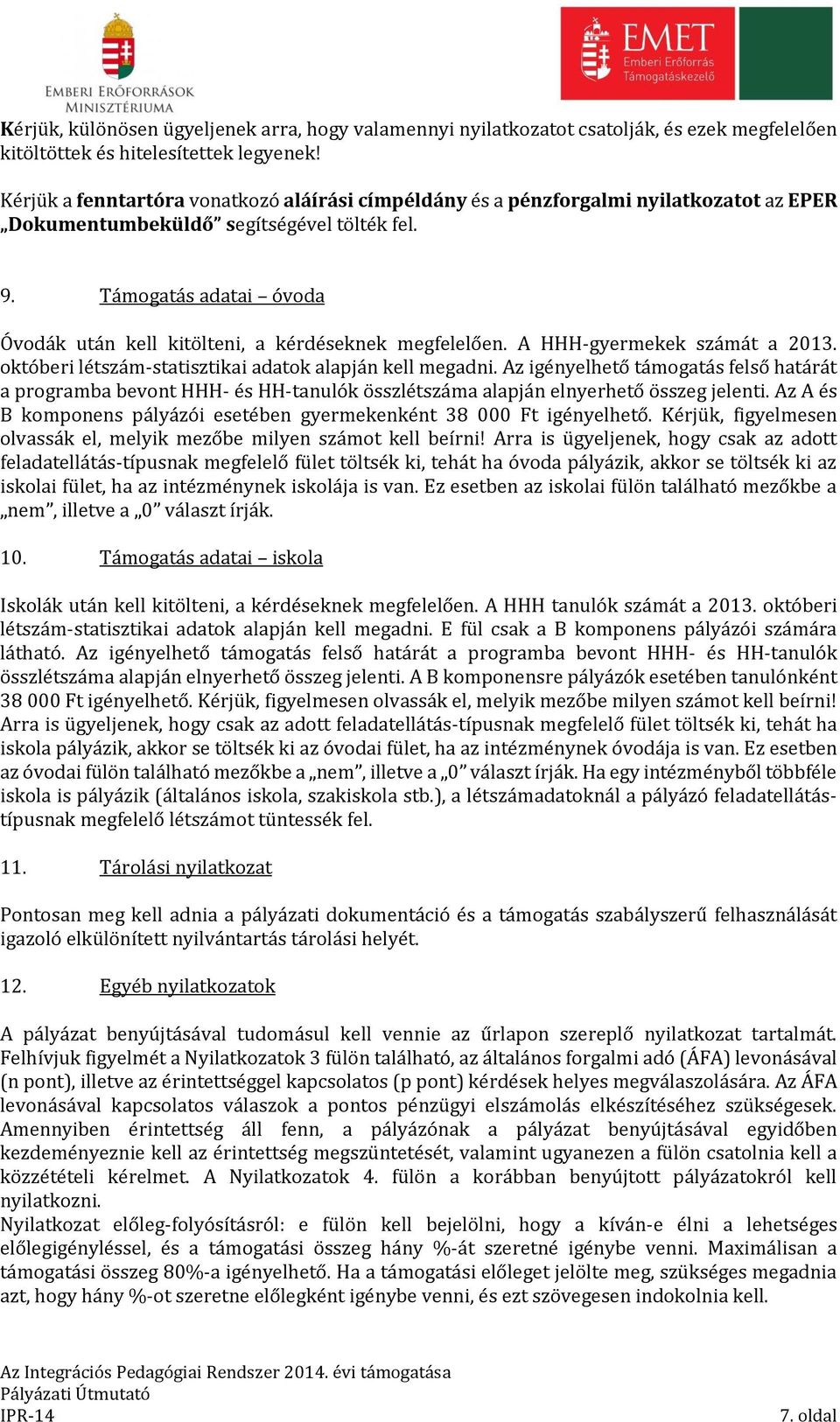 Támogatás adatai óvoda Óvodák után kell kitölteni, a kérdéseknek megfelelően. A HHH-gyermekek számát a 2013. októberi létszám-statisztikai adatok alapján kell megadni.