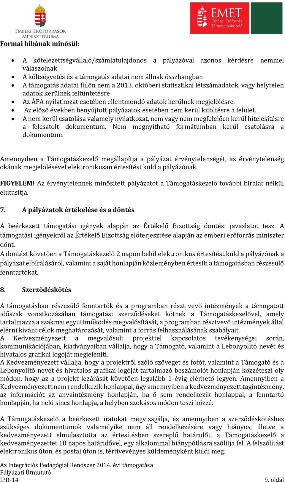 Az előző években benyújtott pályázatok esetében nem kerül kitöltésre a felület. A nem kerül csatolása valamely nyilatkozat, nem vagy nem megfelelően kerül hitelesítésre a felcsatolt dokumentum.