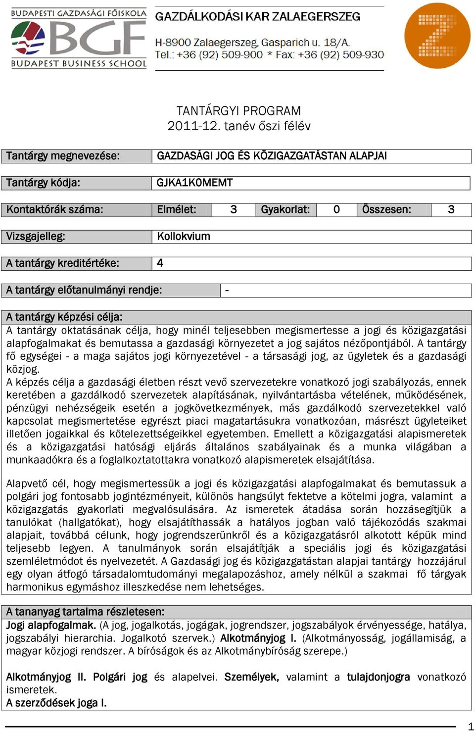 kreditértéke: 4 A tantárgy előtanulmányi rendje: - A tantárgy képzési célja: A tantárgy oktatásának célja, hogy minél teljesebben megismertesse a jogi és közigazgatási alapfogalmakat és bemutassa a