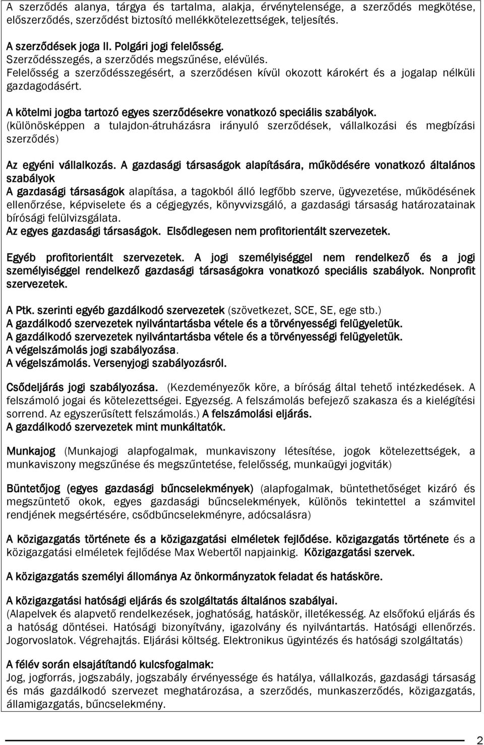 A kötelmi jogba tartozó egyes szerződésekre vonatkozó speciális szabályok. (különösképpen a tulajdon-átruházásra irányuló szerződések, vállalkozási és megbízási szerződés) Az egyéni vállalkozás.