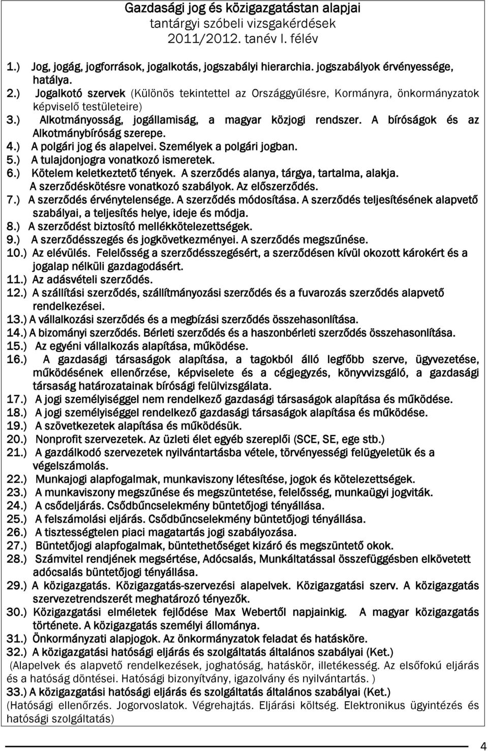 A bíróságok és az Alkotmánybíróság szerepe. 4.) A polgári jog és alapelvei. Személyek a polgári jogban. 5.) A tulajdonjogra vonatkozó ismeretek. 6.) Kötelem keletkeztető tények.