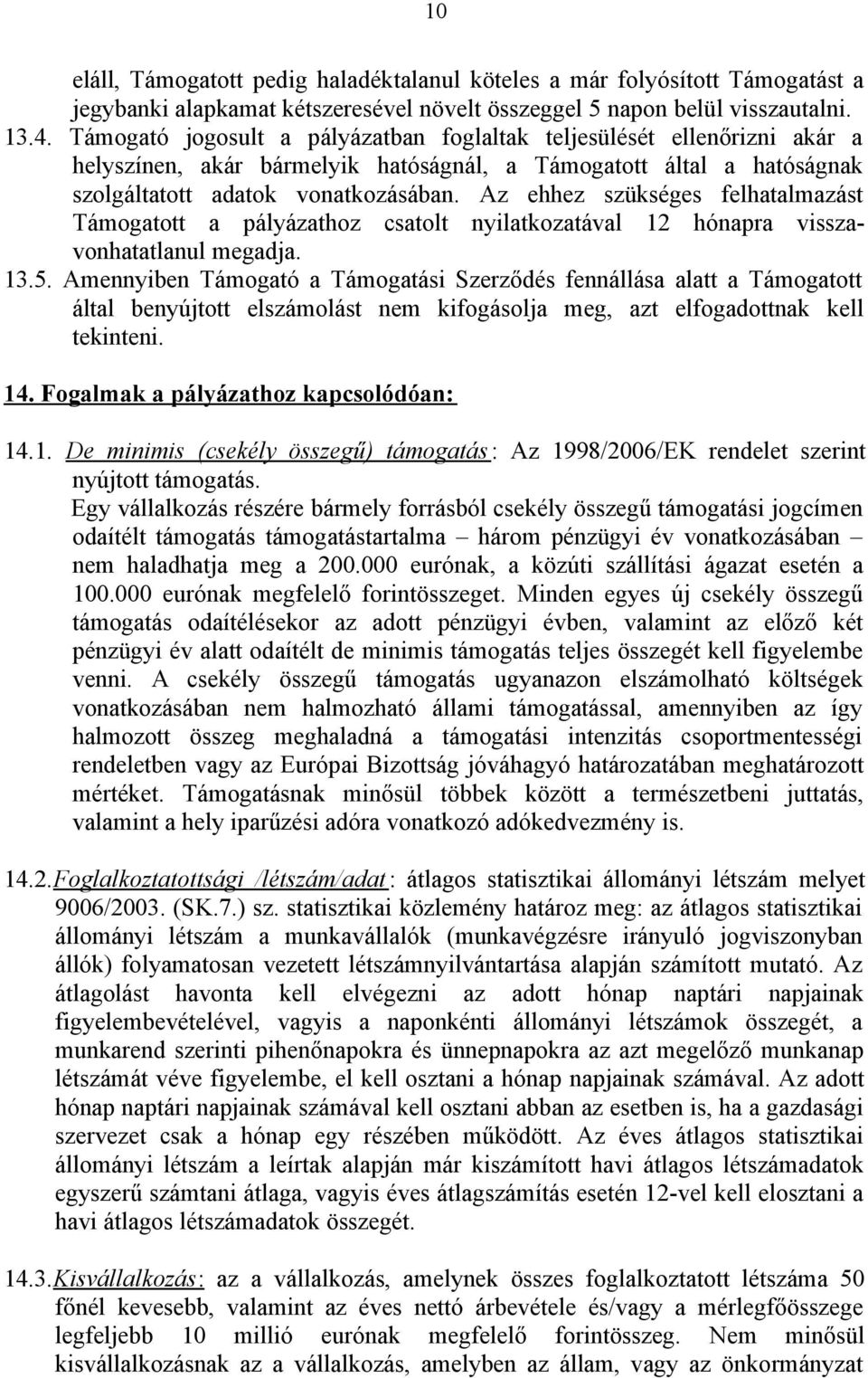 Az ehhez szükséges felhatalmazást Támogatott a pályázathoz csatolt nyilatkozatával 12 hónapra visszavonhatatlanul megadja. 13.5.