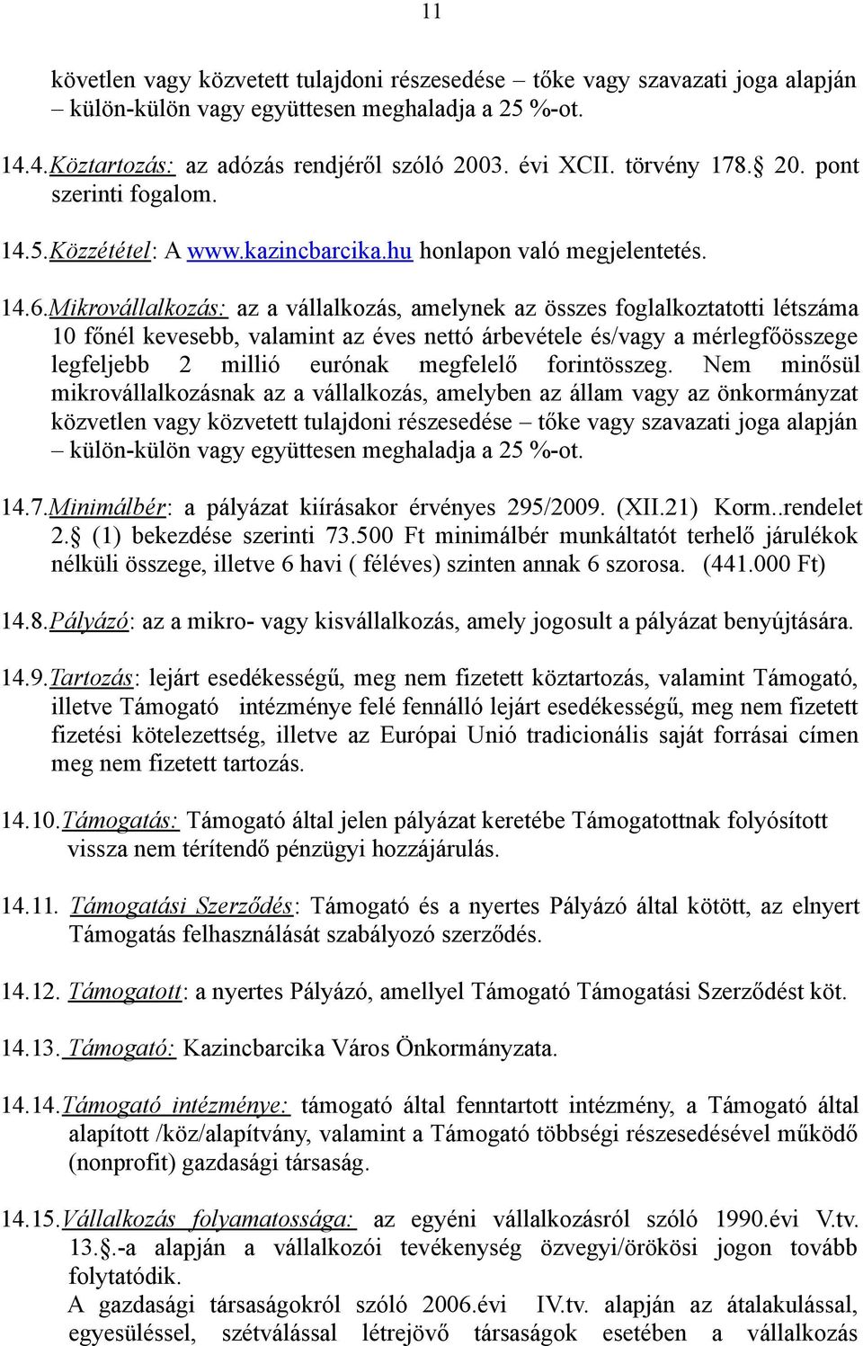 Mikrovállalkozás: az a vállalkozás, amelynek az összes foglalkoztatotti létszáma 10 főnél kevesebb, valamint az éves nettó árbevétele és/vagy a mérlegfőösszege legfeljebb 2 millió eurónak megfelelő