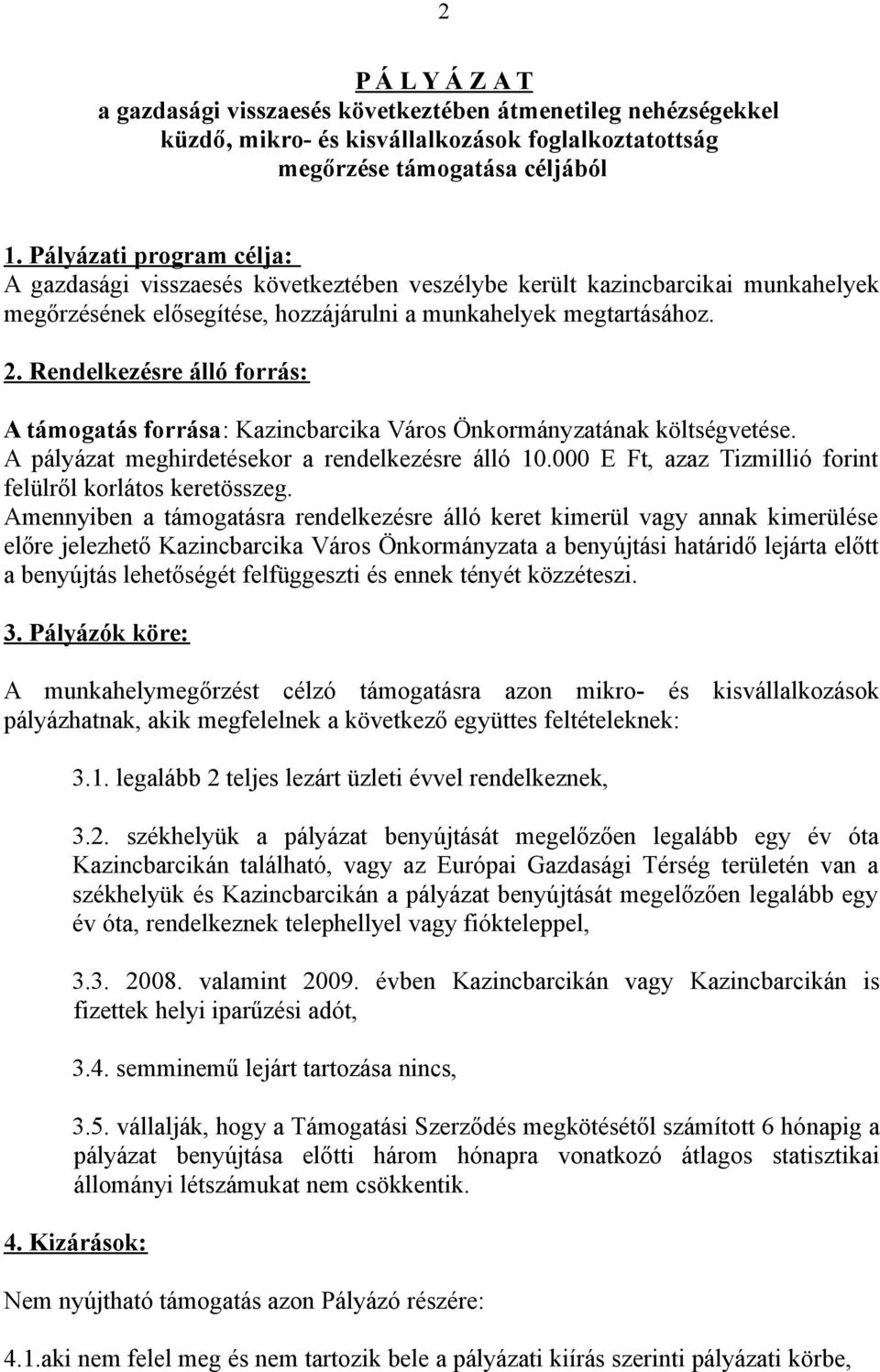 Rendelkezésre álló forrás: A támogatás forrása: Kazincbarcika Város Önkormányzatának költségvetése. A pályázat meghirdetésekor a rendelkezésre álló 10.