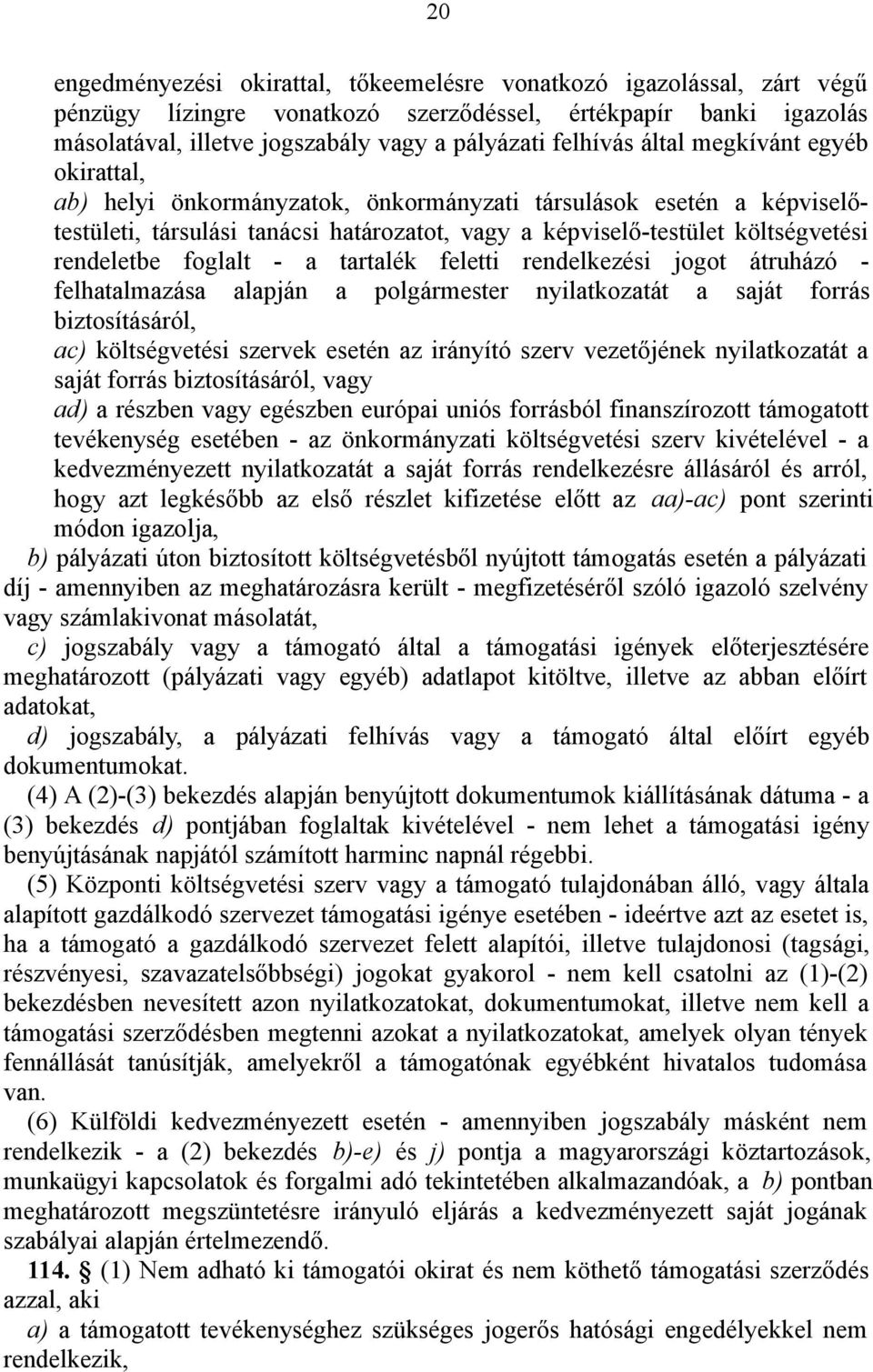 foglalt - a tartalék feletti rendelkezési jogot átruházó - felhatalmazása alapján a polgármester nyilatkozatát a saját forrás biztosításáról, ac) költségvetési szervek esetén az irányító szerv