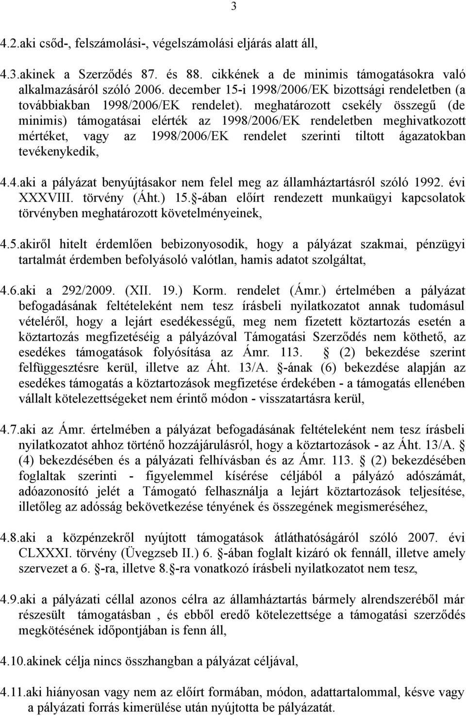 meghatározott csekély összegű (de minimis) támogatásai elérték az 1998/2006/EK rendeletben meghivatkozott mértéket, vagy az 1998/2006/EK rendelet szerinti tiltott ágazatokban tevékenykedik, 4.