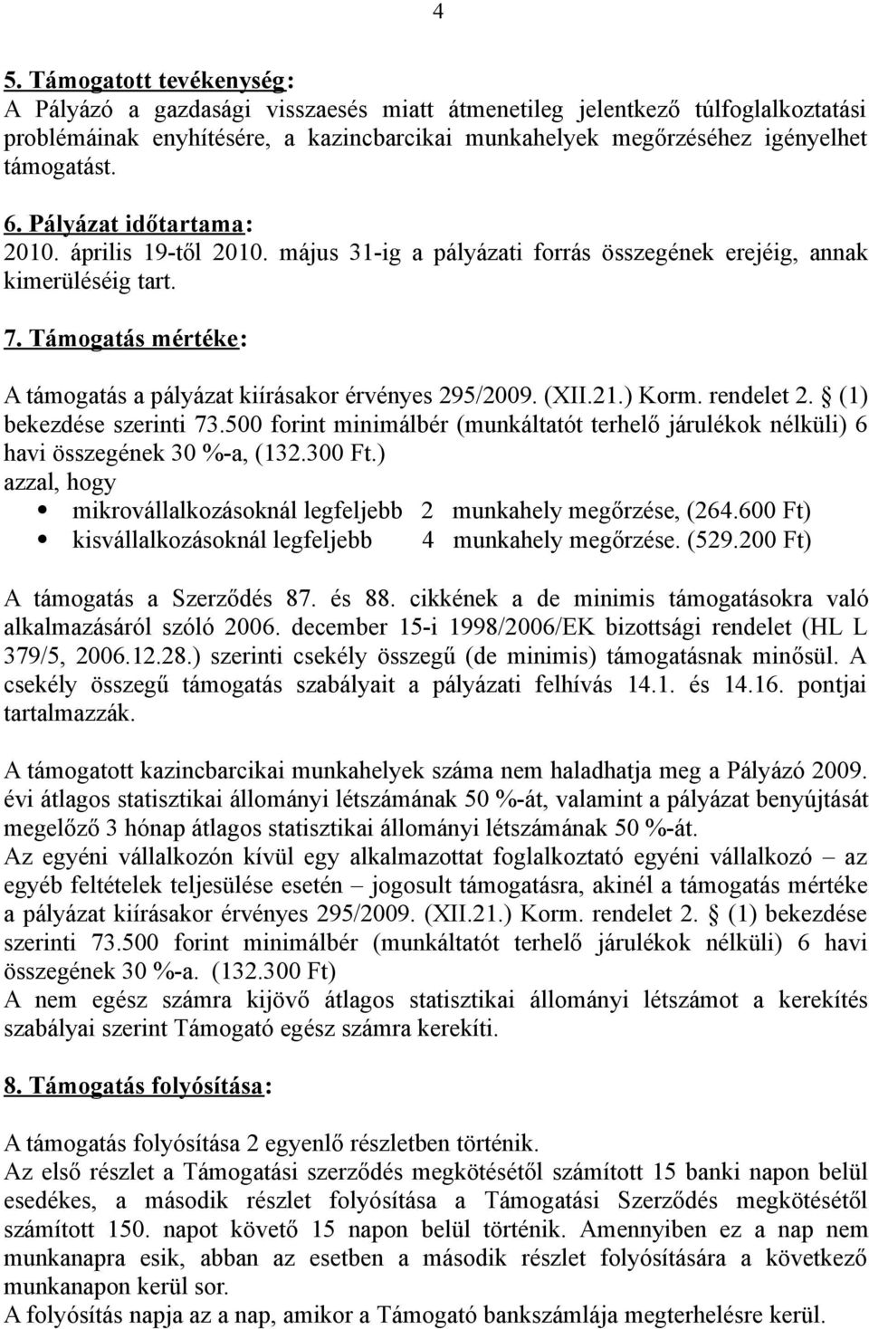 Támogatás mértéke: A támogatás a pályázat kiírásakor érvényes 295/2009. (XII.21.) Korm. rendelet 2. (1) bekezdése szerinti 73.