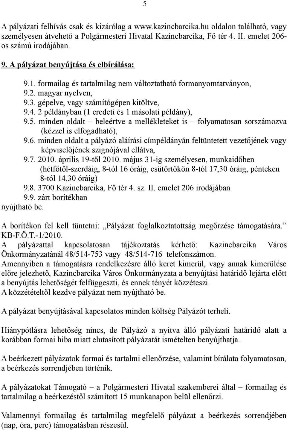 2 példányban (1 eredeti és 1 másolati példány), 9.5. minden oldalt beleértve a mellékleteket is folyamatosan sorszámozva (kézzel is elfogadható), 9.6.