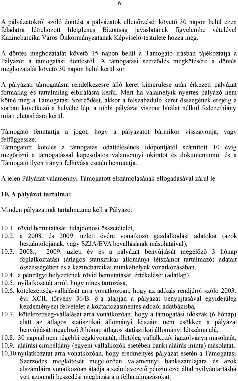 A támogatási szerződés megkötésére a döntés meghozatalát követő 30 napon belül kerül sor.