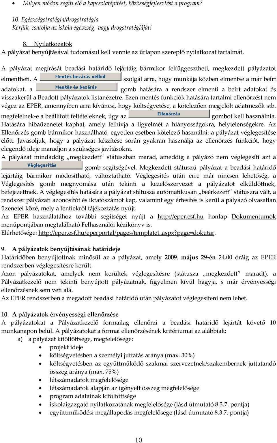 A pályázat megírását beadási határidő lejártáig bármikor felfüggesztheti, megkezdett pályázatot elmentheti.