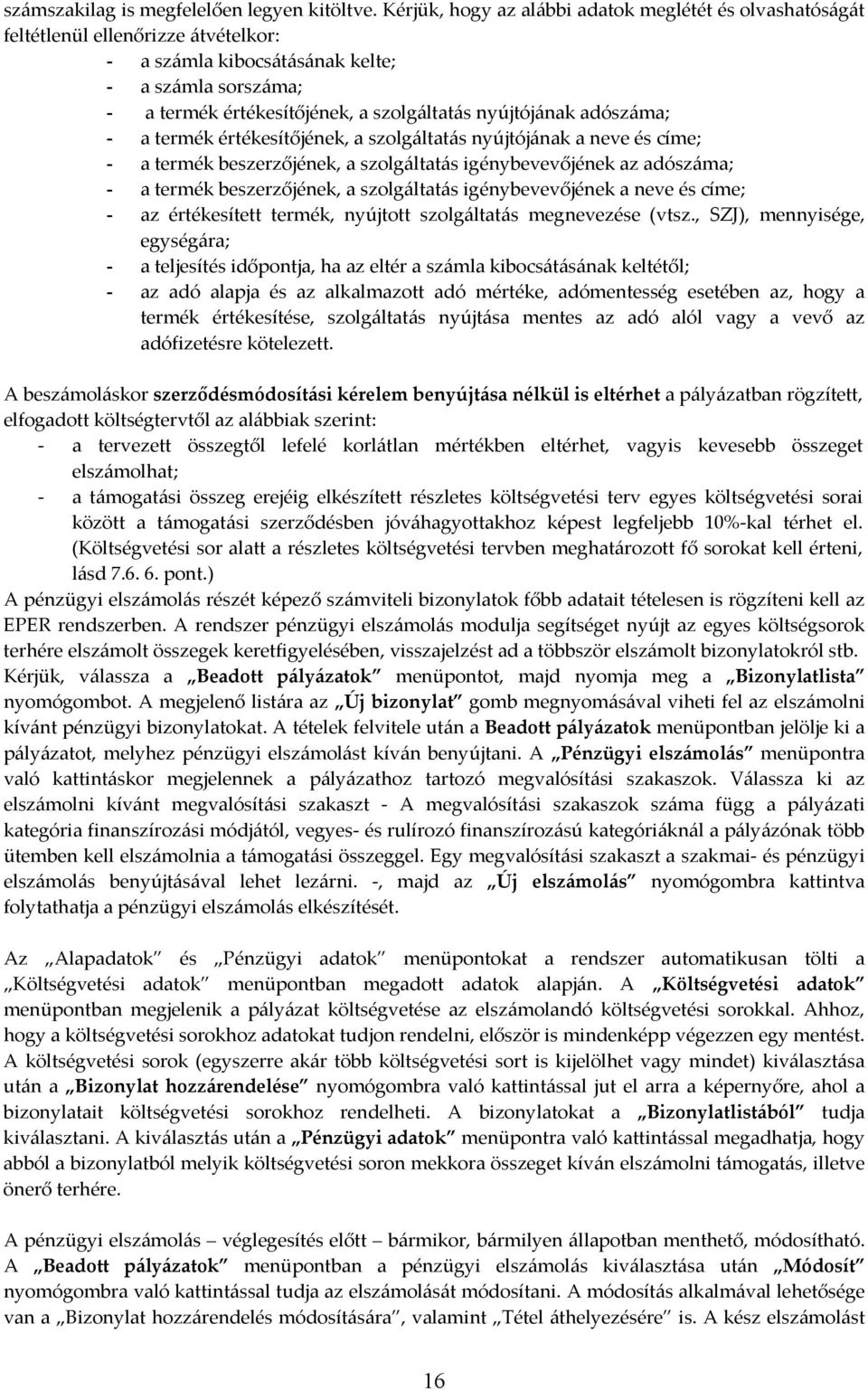 nyújtójának adószáma; - a termék értékesítőjének, a szolgáltatás nyújtójának a neve és címe; - a termék beszerzőjének, a szolgáltatás igénybevevőjének az adószáma; - a termék beszerzőjének, a