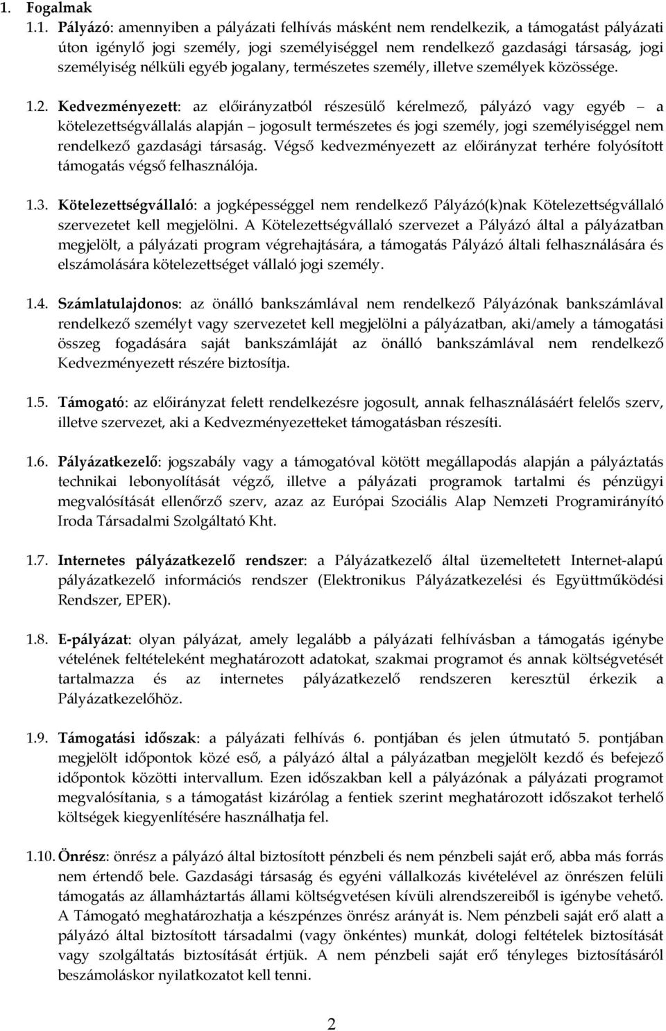 Kedvezményezett: az előirányzatból részesülő kérelmező, pályázó vagy egyéb a kötelezettségvállalás alapján jogosult természetes és jogi személy, jogi személyiséggel nem rendelkező gazdasági társaság.