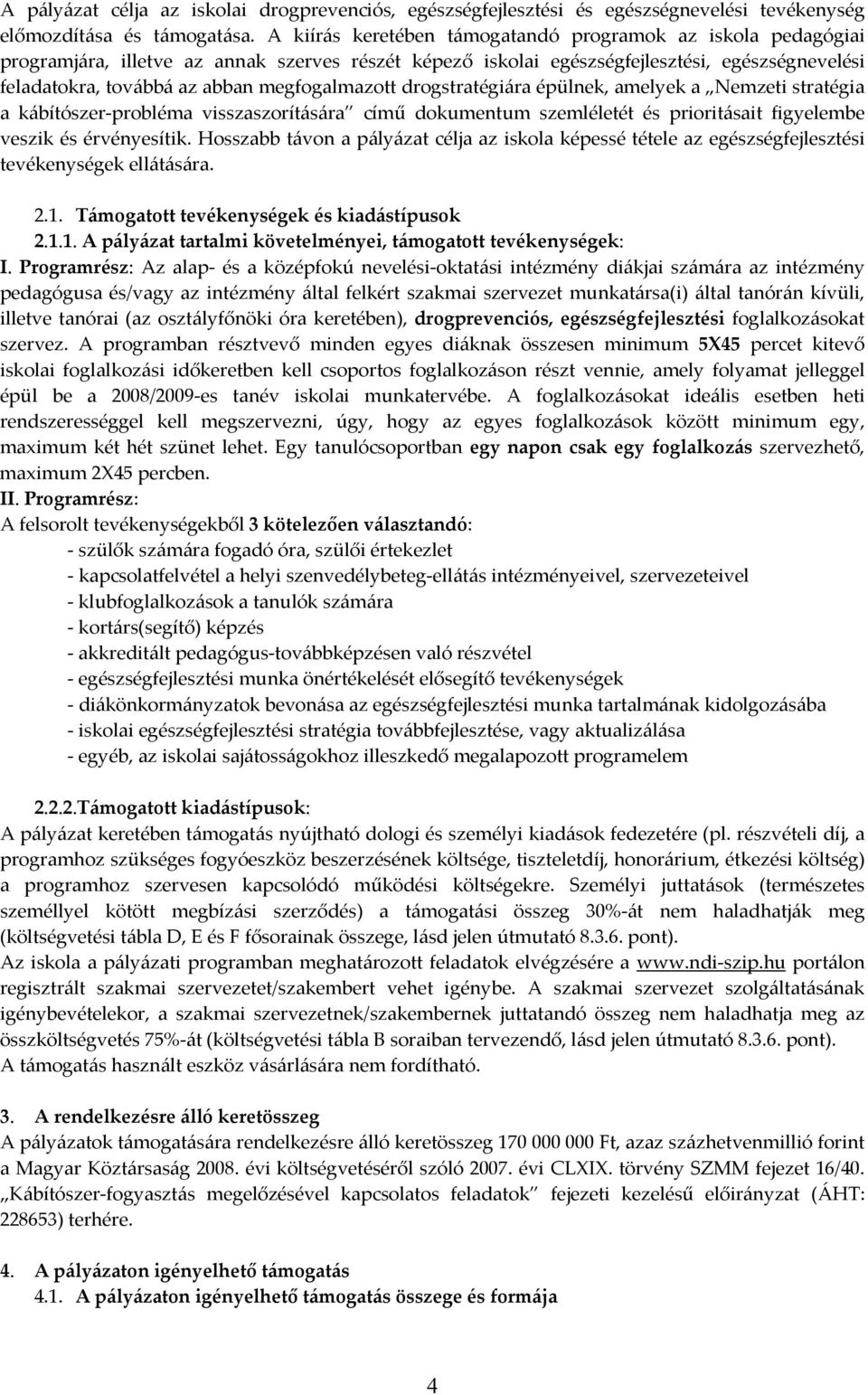 megfogalmazott drogstratégiára épülnek, amelyek a Nemzeti stratégia a kábítószer-probléma visszaszorítására című dokumentum szemléletét és prioritásait figyelembe veszik és érvényesítik.