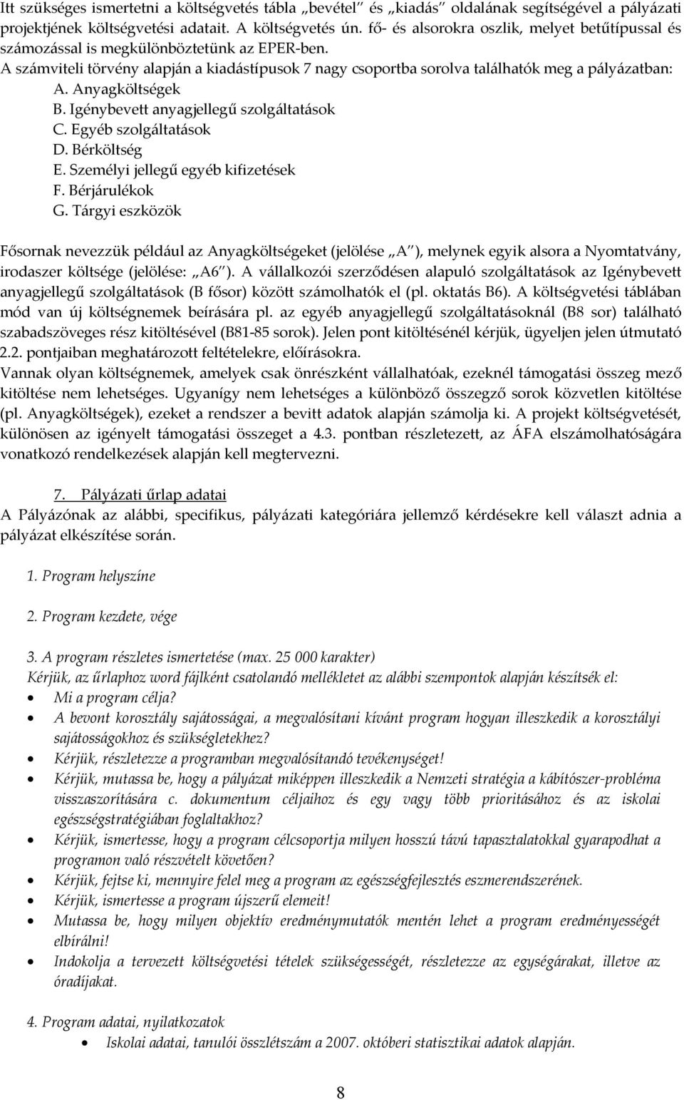 Anyagköltségek B. Igénybevett anyagjellegű szolgáltatások C. Egyéb szolgáltatások D. Bérköltség E. Személyi jellegű egyéb kifizetések F. Bérjárulékok G.