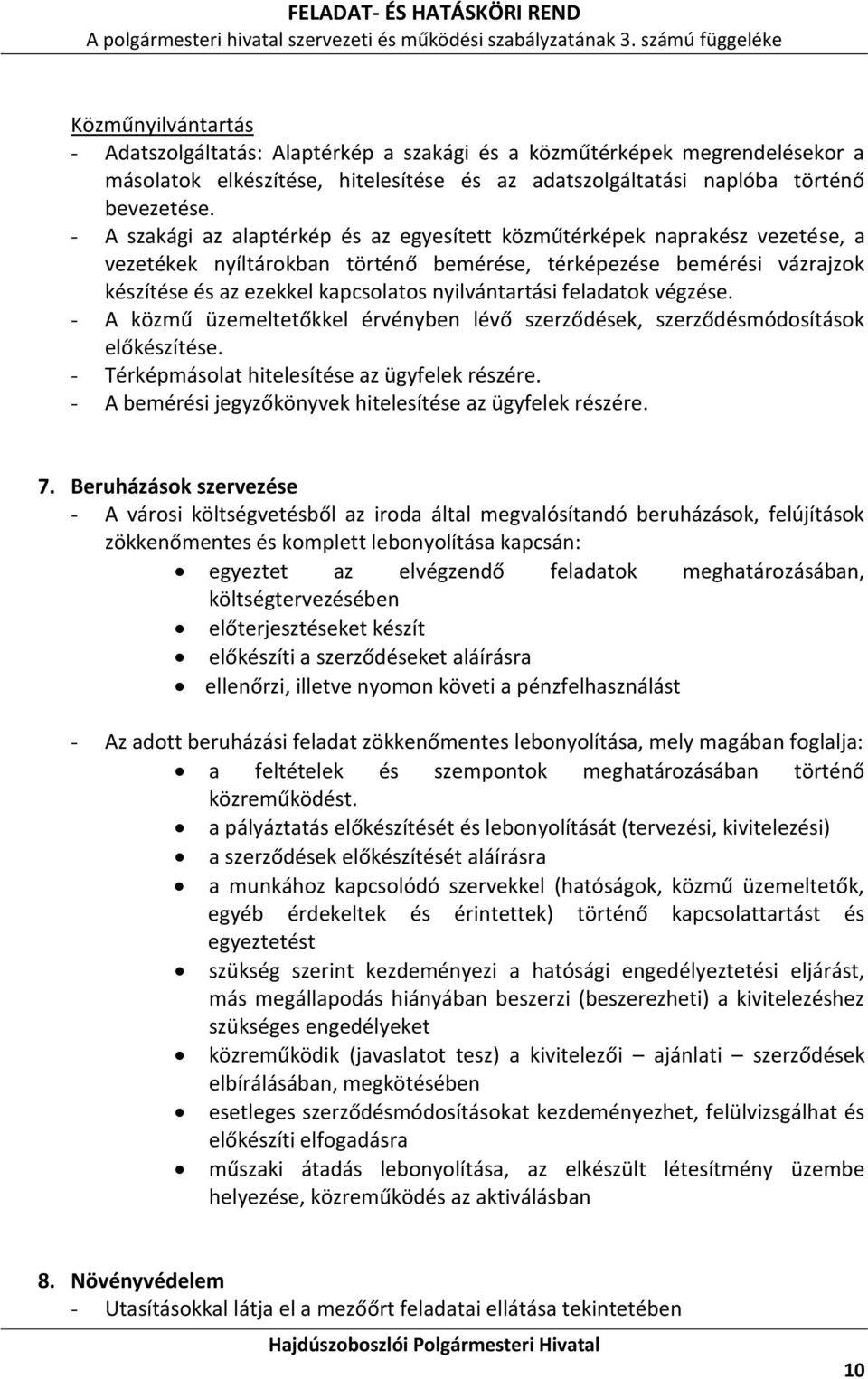 nyilvántartási feladatok végzése. - A közmű üzemeltetőkkel érvényben lévő szerződések, szerződésmódosítások előkészítése. - Térképmásolat hitelesítése az ügyfelek részére.