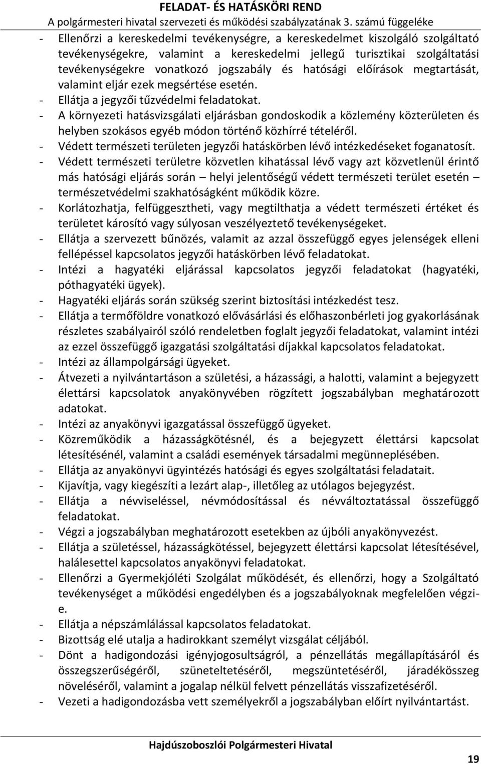 - A környezeti hatásvizsgálati eljárásban gondoskodik a közlemény közterületen és helyben szokásos egyéb módon történő közhírré tételéről.