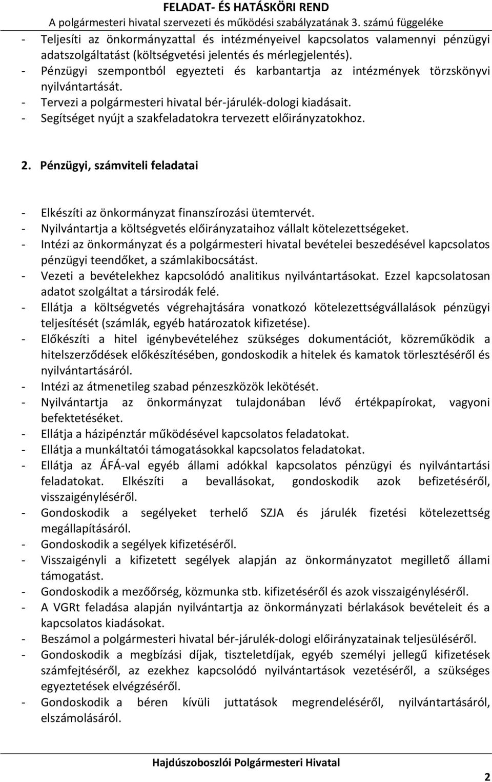 - Segítséget nyújt a szakfeladatokra tervezett előirányzatokhoz. 2. Pénzügyi, számviteli feladatai - Elkészíti az önkormányzat finanszírozási ütemtervét.