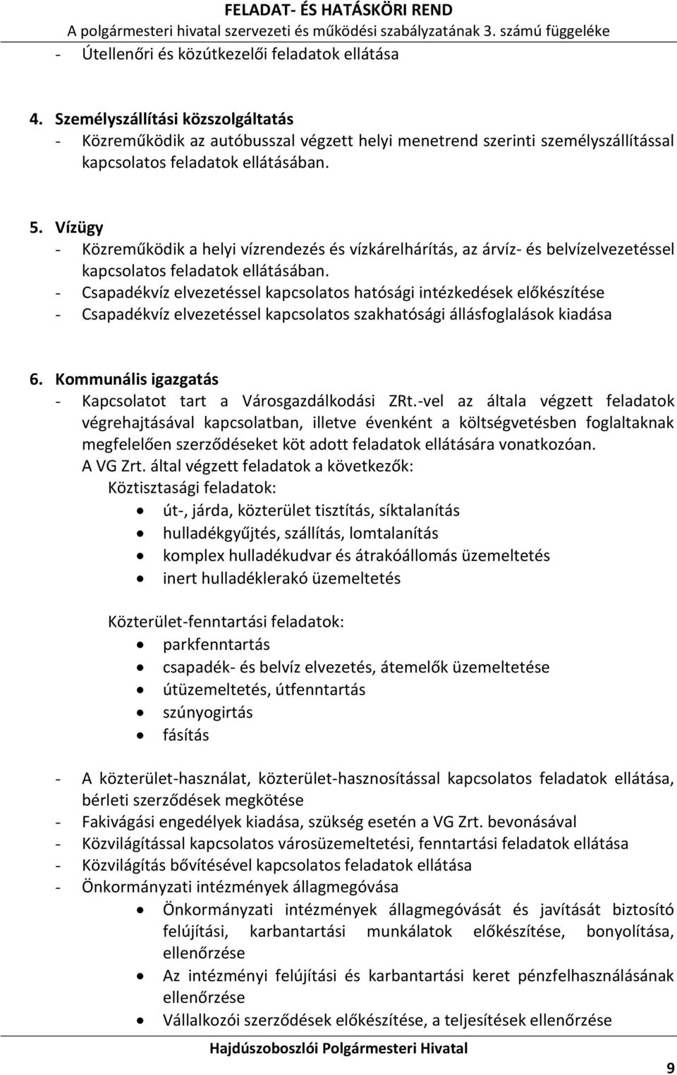 Vízügy - Közreműködik a helyi vízrendezés és vízkárelhárítás, az árvíz- és belvízelvezetéssel kapcsolatos feladatok ellátásában.