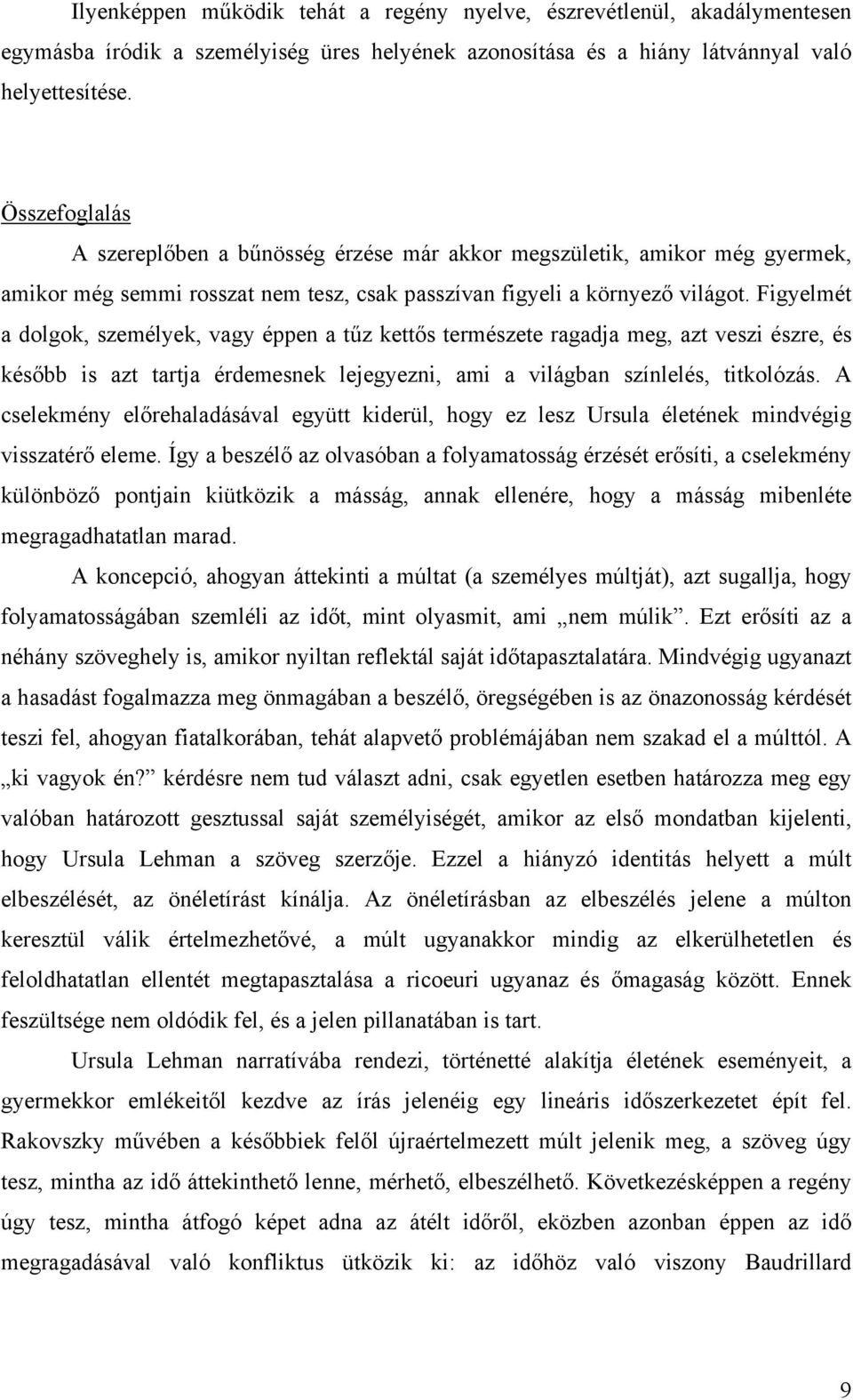 Figyelmét a dolgok, személyek, vagy éppen a tűz kettős természete ragadja meg, azt veszi észre, és később is azt tartja érdemesnek lejegyezni, ami a világban színlelés, titkolózás.