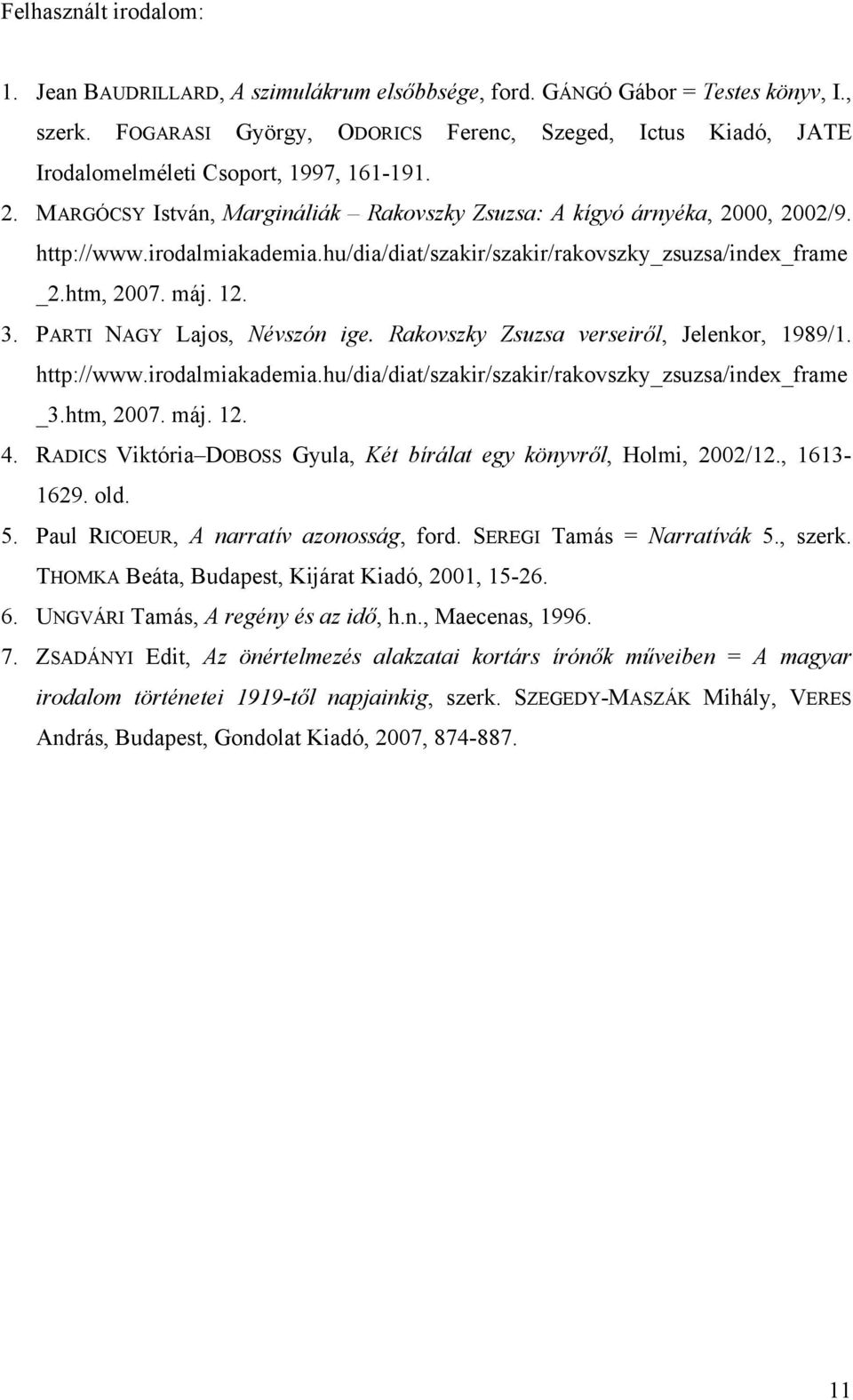 irodalmiakademia.hu/dia/diat/szakir/szakir/rakovszky_zsuzsa/index_frame _2.htm, 2007. máj. 12. 3. PARTI NAGY Lajos, Névszón ige. Rakovszky Zsuzsa verseiről, Jelenkor, 1989/1. http://www.