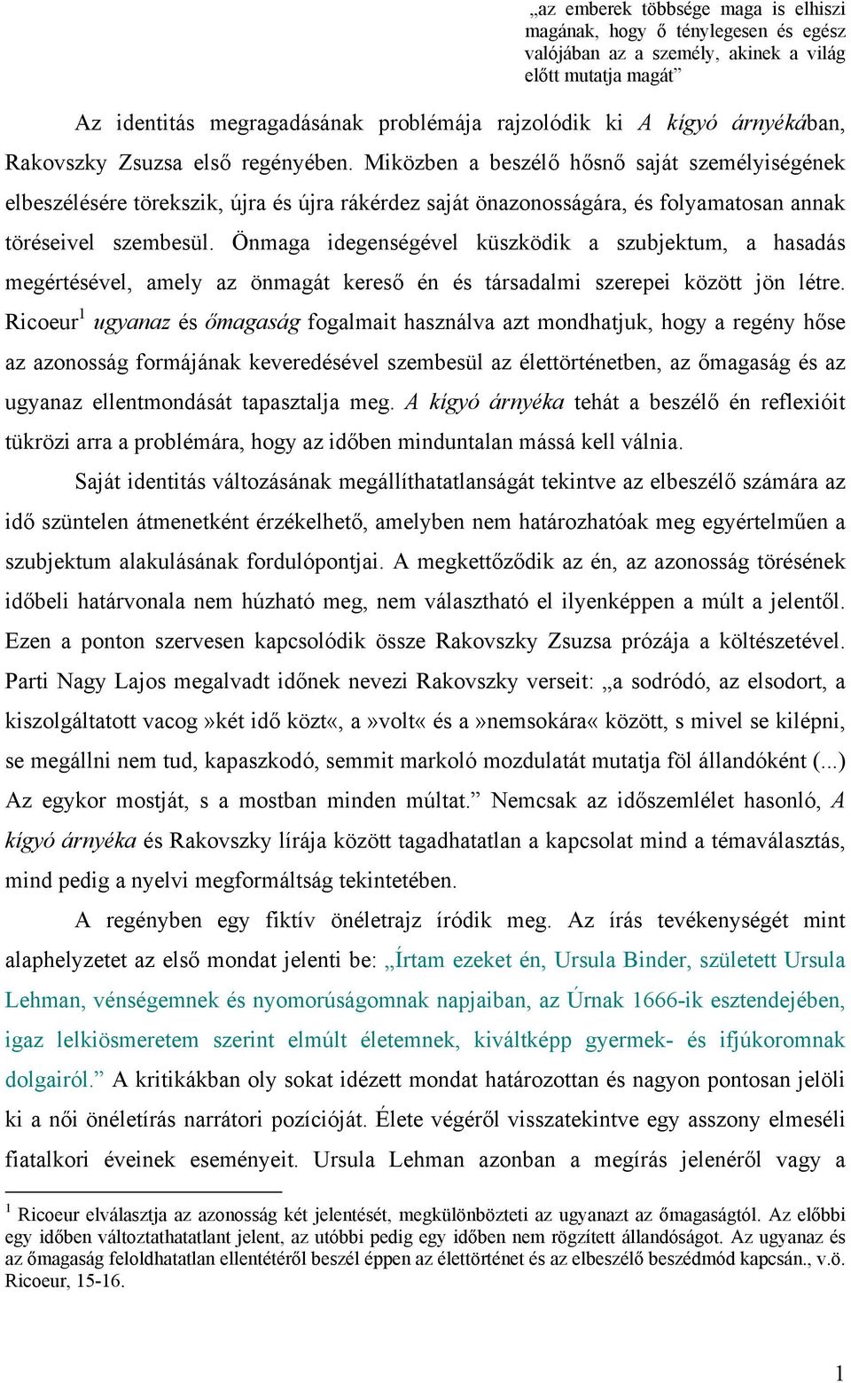 Miközben a beszélő hősnő saját személyiségének elbeszélésére törekszik, újra és újra rákérdez saját önazonosságára, és folyamatosan annak töréseivel szembesül.