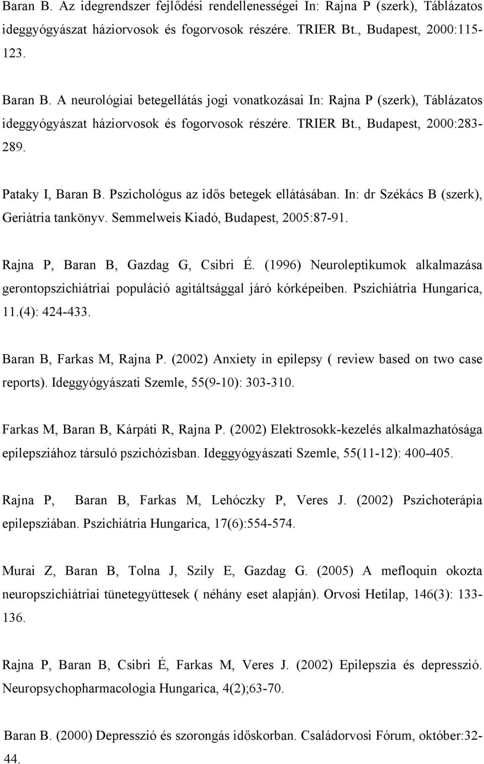 Pszichológus az idős betegek ellátásában. In: dr Székács B (szerk), Geriátria tankönyv. Semmelweis Kiadó, Budapest, 2005:87-91. Rajna P, Baran B, Gazdag G, Csibri É.