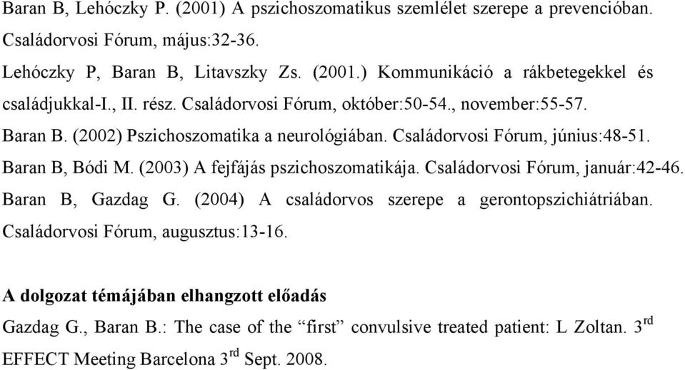 (2003) A fejfájás pszichoszomatikája. Családorvosi Fórum, január:42-46. Baran B, Gazdag G. (2004) A családorvos szerepe a gerontopszichiátriában.