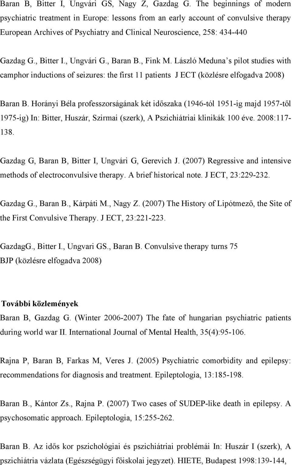 , Bitter I., Ungvári G., Baran B., Fink M. László Meduna s pilot studies with camphor inductions of seizures: the first 11 patients J ECT (közlésre elfogadva 2008) Baran B.