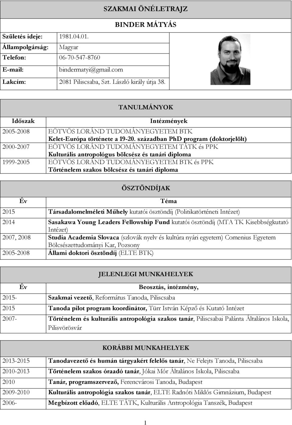 században PhD program (doktorjelölt) 2000-2007 EÖTVÖS LORÁND TUDOMÁNYEGYETEM TÁTK és PPK Kulturális antropológus bölcsész és tanári diploma 1999-2005 EÖTVÖS LORÁND TUDOMÁNYEGYETEM BTK és PPK