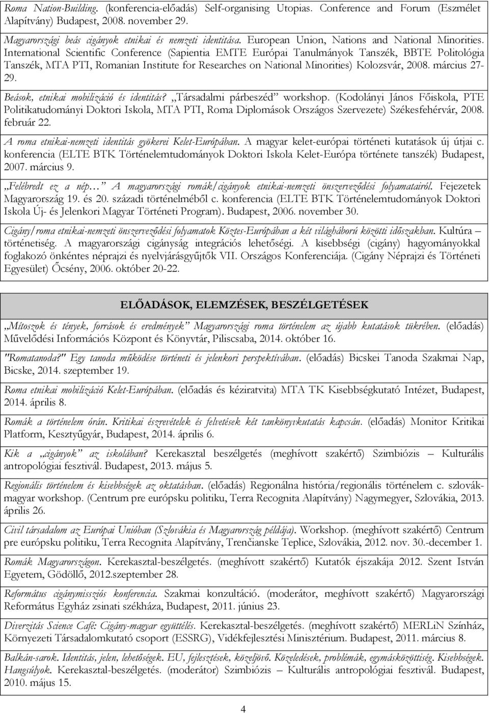 International Scientific Conference (Sapientia EMTE Európai Tanulmányok Tanszék, BBTE Politológia Tanszék, MTA PTI, Romanian Institute for Researches on National Minorities) Kolozsvár, 2008.