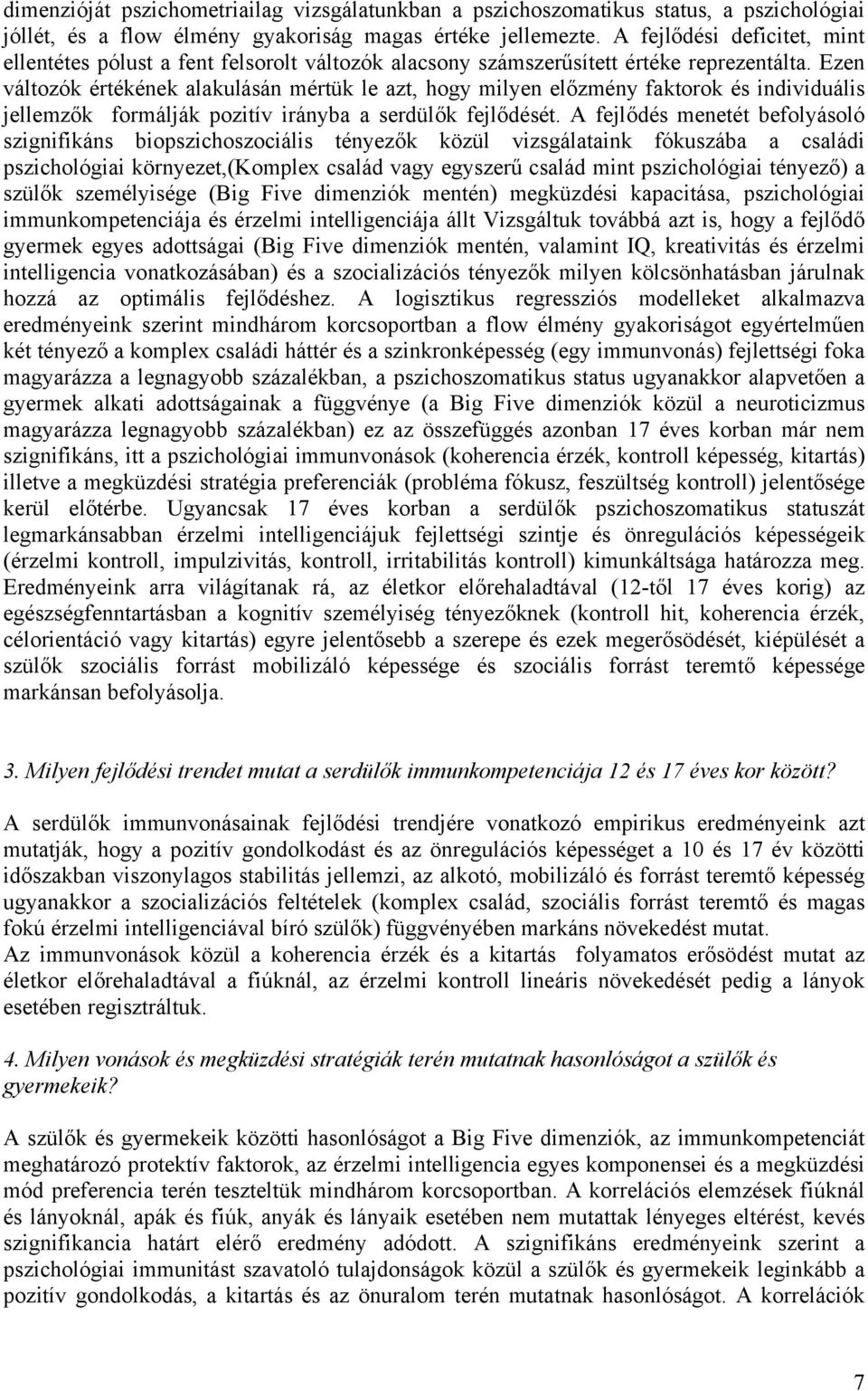 Ezen változók értékének alakulásán mértük le azt, hogy milyen előzmény faktorok és individuális jellemzők formálják pozitív irányba a serdülők fejlődését.