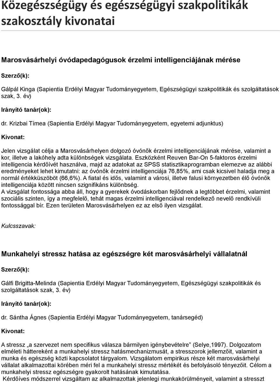 Krizbai Tímea (Sapientia Erdélyi Magyar Tudományegyetem, egyetemi adjunktus) Jelen vizsgálat célja a Marosvásárhelyen dolgozó óvónők érzelmi intelligenciájának mérése, valamint a kor, illetve a