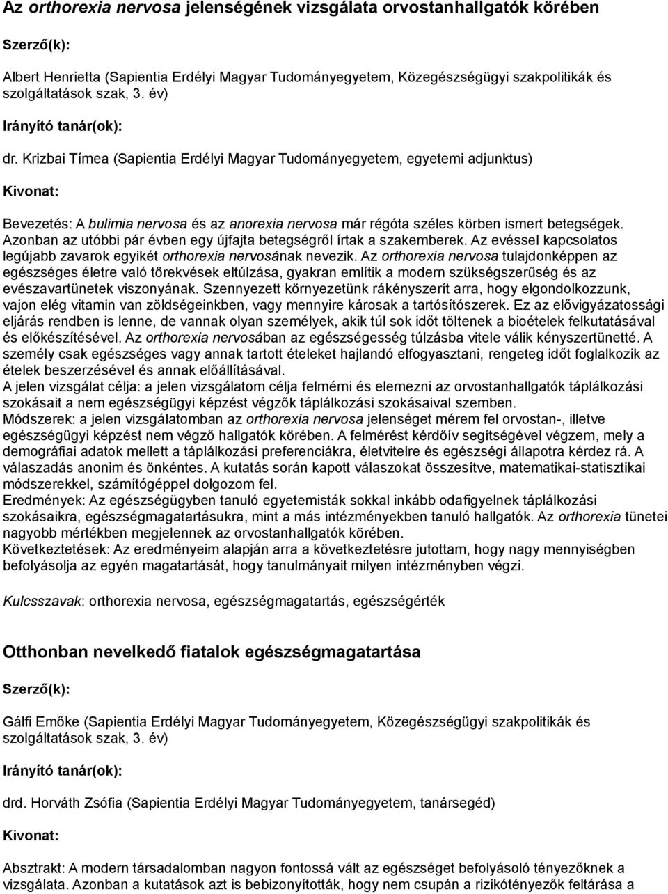 Azonban az utóbbi pár évben egy újfajta betegségről írtak a szakemberek. Az evéssel kapcsolatos legújabb zavarok egyikét orthorexia nervosának nevezik.