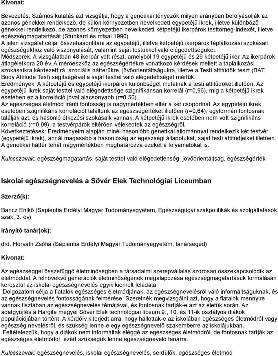 A jelen vizsgálat célja: összehasonlítani az egypetéjű, illetve kétpetéjű ikerpárok táplálkozási szokásait, egészségükhöz való viszonyulását, valamint saját testükkel való elégedettségüket.