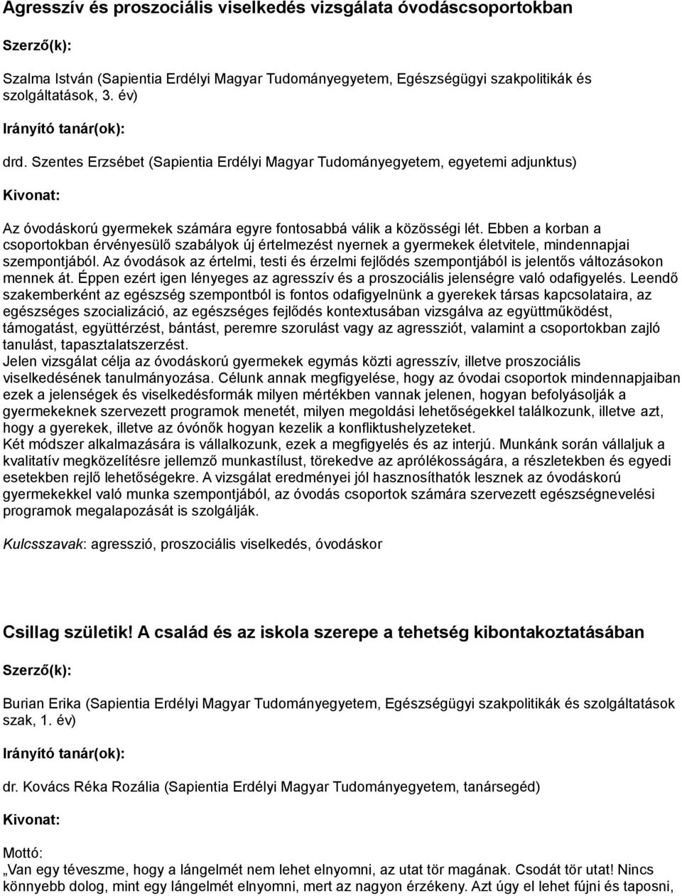 Ebben a korban a csoportokban érvényesülő szabályok új értelmezést nyernek a gyermekek életvitele, mindennapjai szempontjából.