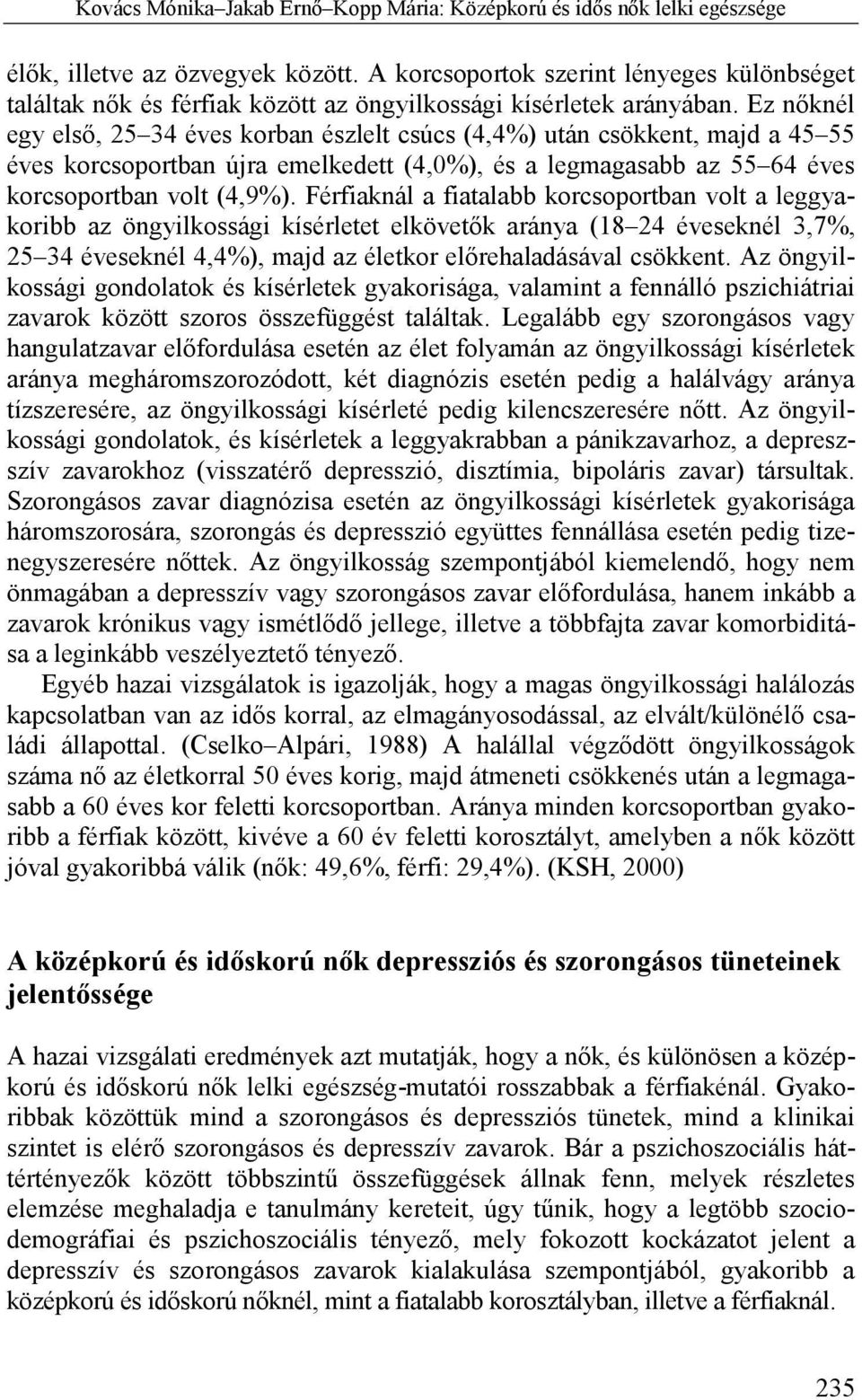 Ez nőknél egy első, 25 34 éves korban észlelt csúcs (4,4%) után csökkent, majd a 45 55 éves korcsoportban újra emelkedett (4,0%), és a legmagasabb az 55 64 éves korcsoportban volt (4,9%).