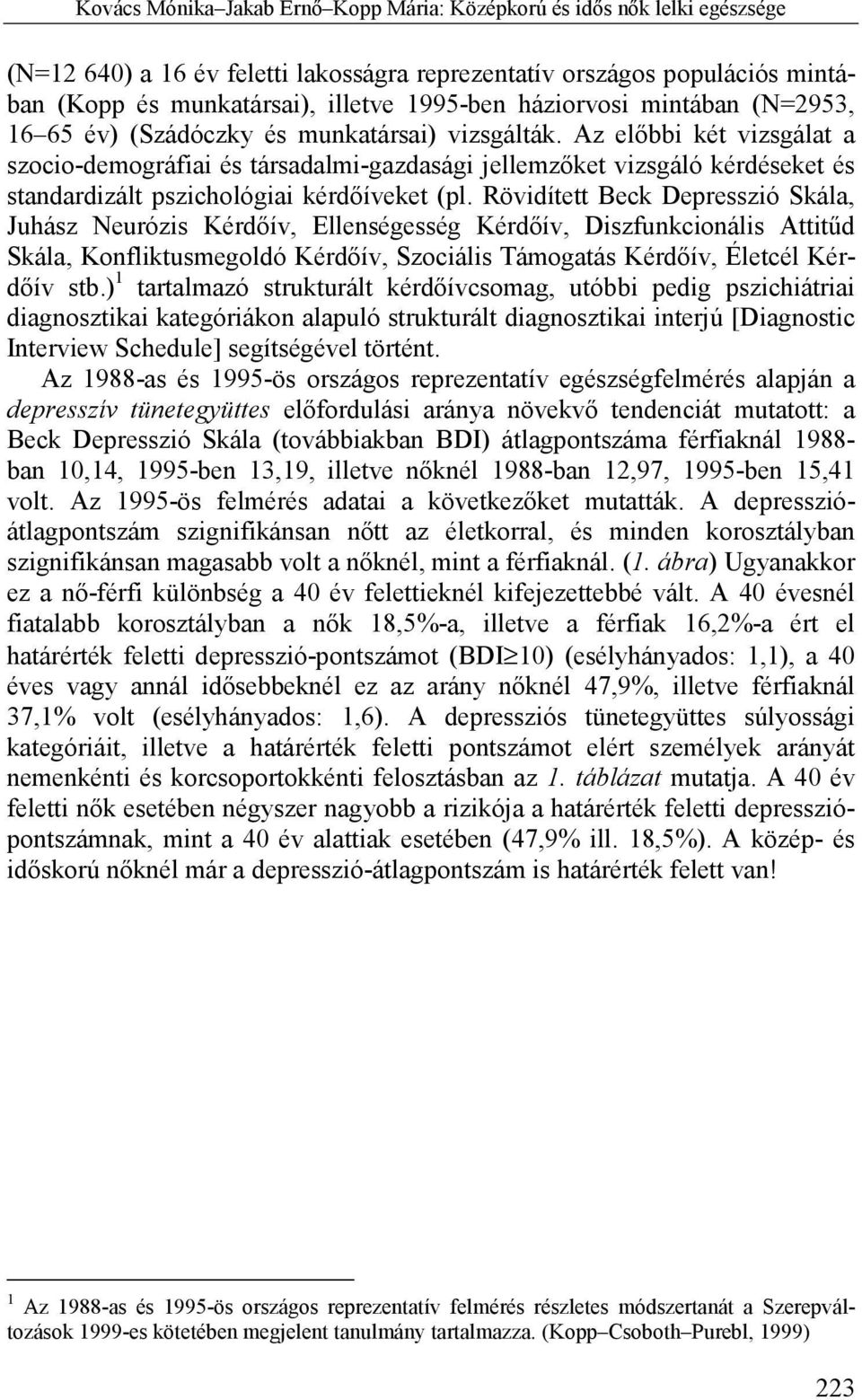 Az előbbi két vizsgálat a szocio-demográfiai és társadalmi-gazdasági jellemzőket vizsgáló kérdéseket és standardizált pszichológiai kérdőíveket (pl.