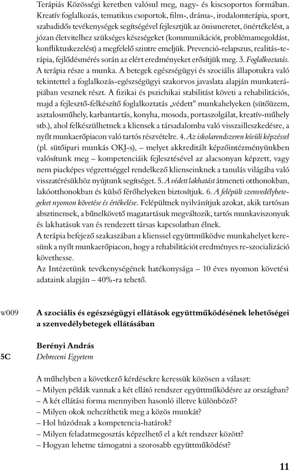 készségeket (kommunikációt, problémamegoldást, konfliktuskezelést) a megfelelô szintre emeljük. Prevenció-relapszus, realitás-terápia, fejlôdésmérés során az elért eredményeket erôsítjük meg. 3.