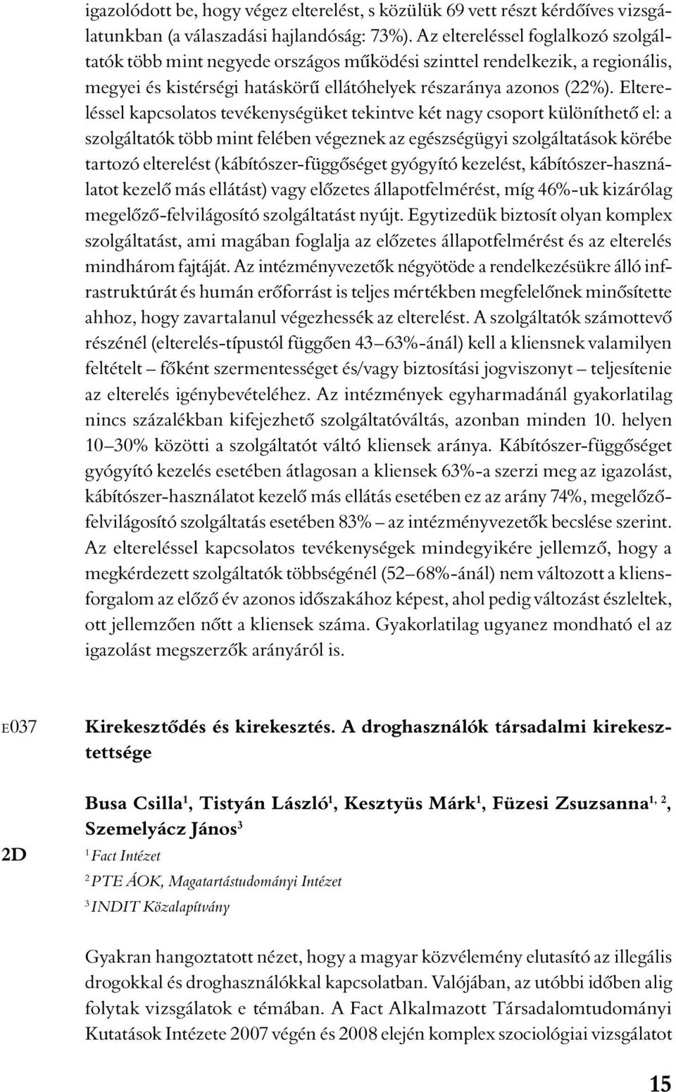 Eltereléssel kapcsolatos tevékenységüket tekintve két nagy csoport különíthetô el: a szolgáltatók több mint felében végeznek az egészségügyi szolgáltatások körébe tartozó elterelést