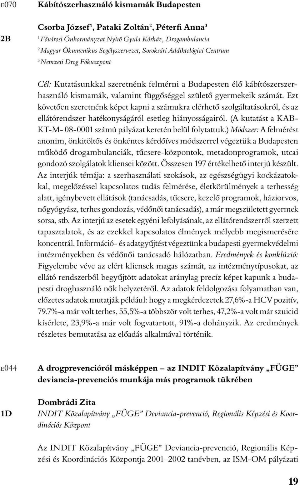 Ezt követôen szeretnénk képet kapni a számukra elérhetô szolgáltatásokról, és az ellátórendszer hatékonyságáról esetleg hiányosságairól.